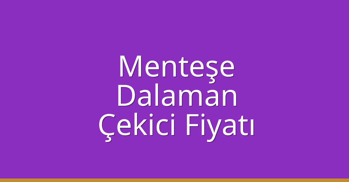 Menteşe – Dalaman Çekici Fiyatı