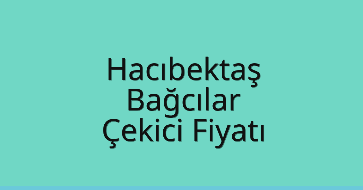 Hacıbektaş – Bağcılar Çekici Fiyatı