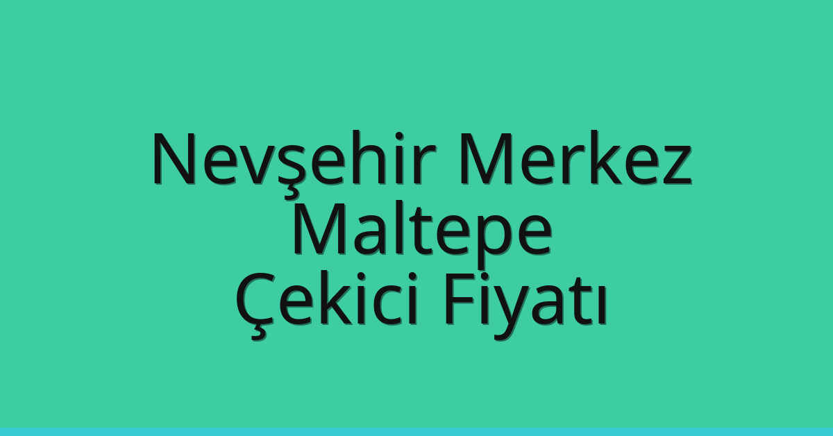 Nevşehir Merkez – Maltepe Çekici Fiyatı