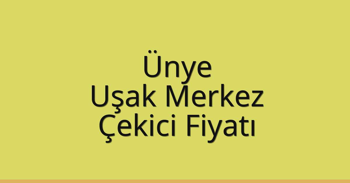 Ünye – Uşak Merkez Çekici Fiyatı