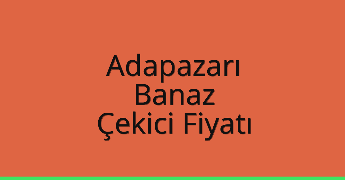 Adapazarı – Banaz Çekici Fiyatı