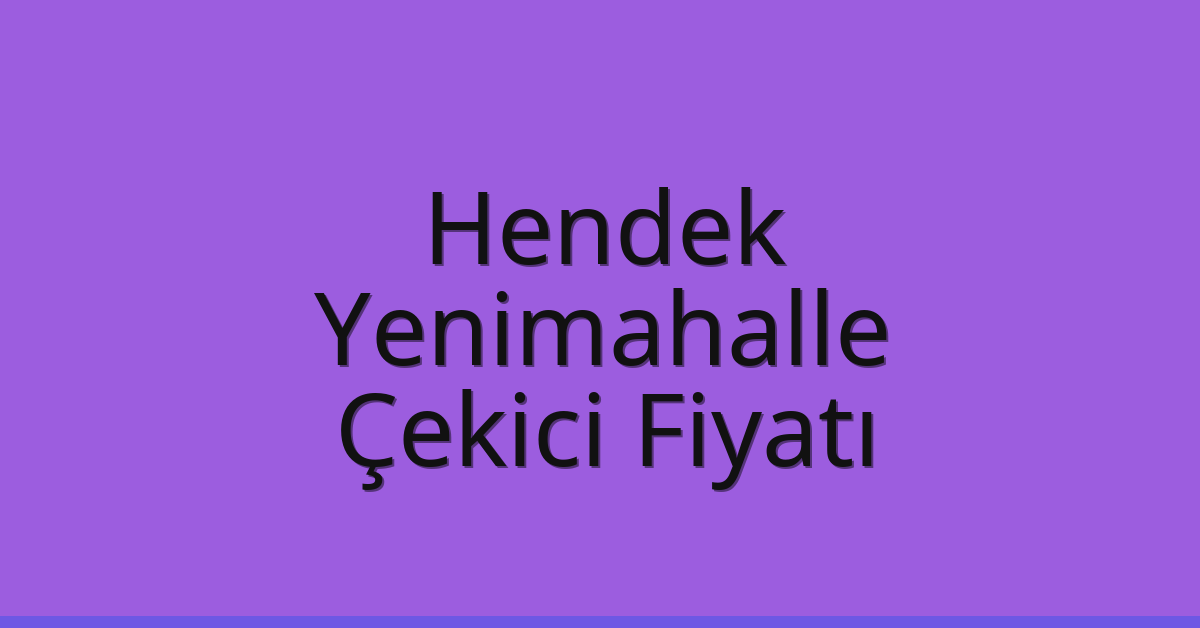 Hendek – Yenimahalle Çekici Fiyatı