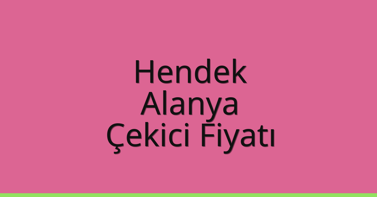 Hendek – Alanya Çekici Fiyatı