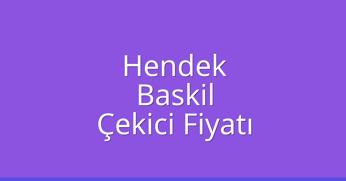 Hendek – Baskil Çekici Fiyatı
