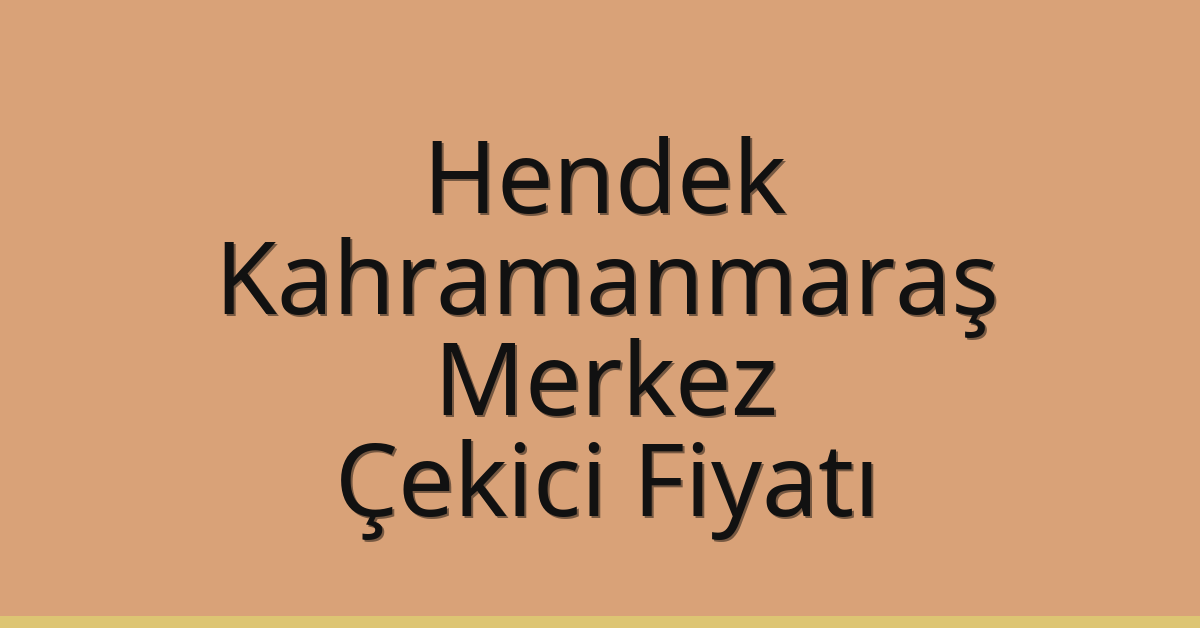 Hendek – Kahramanmaraş Merkez Çekici Fiyatı
