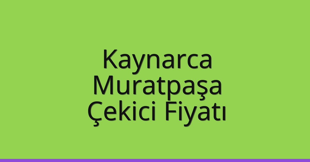 Kaynarca – Muratpaşa Çekici Fiyatı