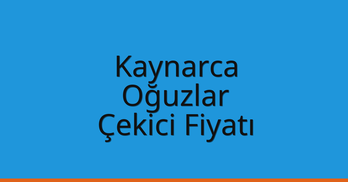 Kaynarca – Oğuzlar Çekici Fiyatı