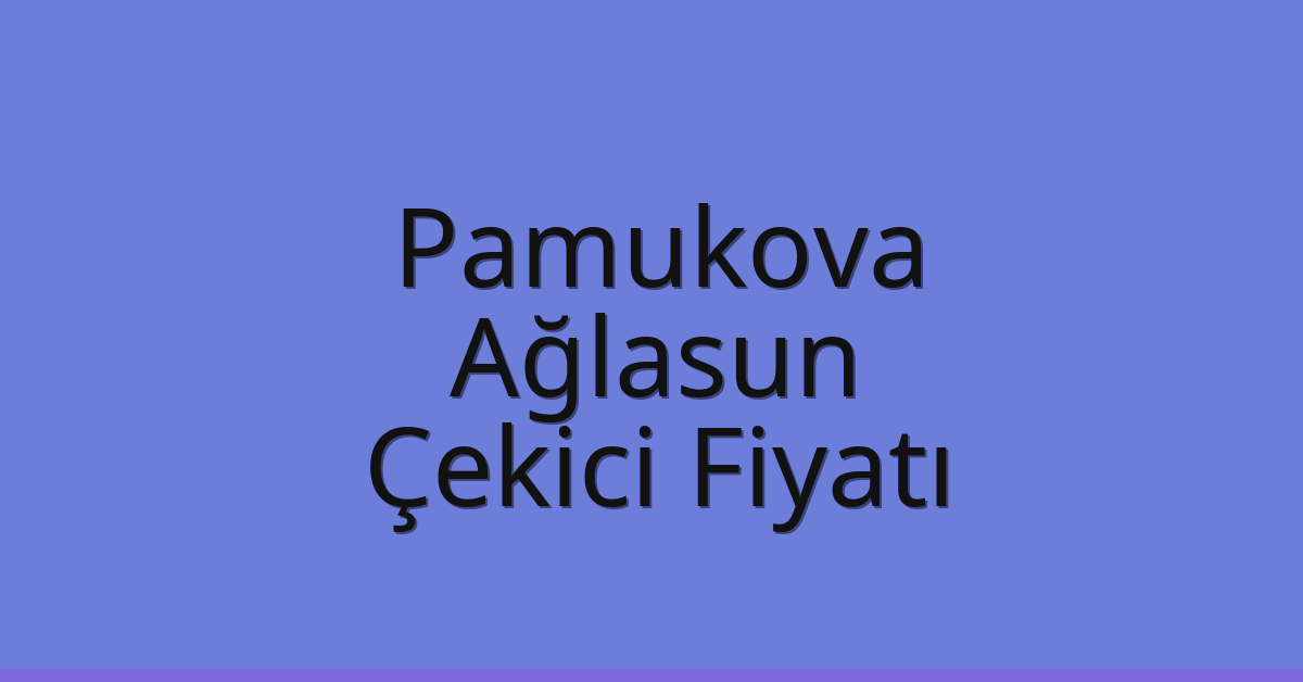 Pamukova – Ağlasun Çekici Fiyatı