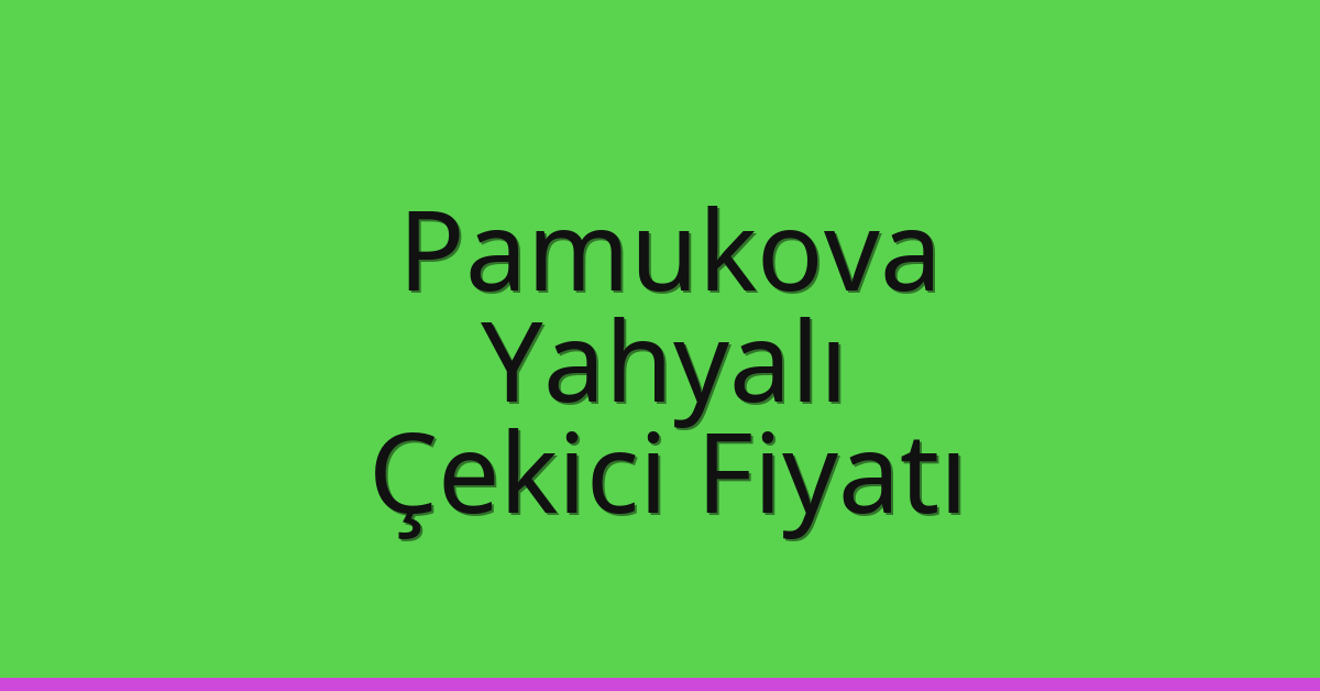 Pamukova – Yahyalı Çekici Fiyatı