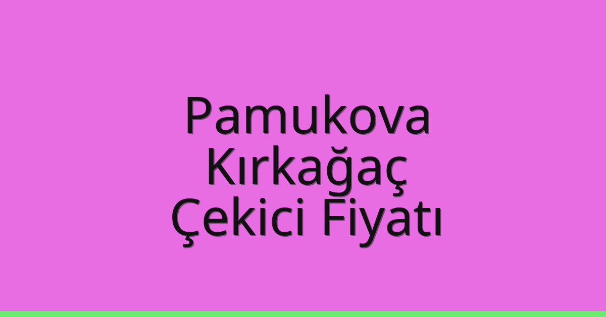 Pamukova – Kırkağaç Çekici Fiyatı