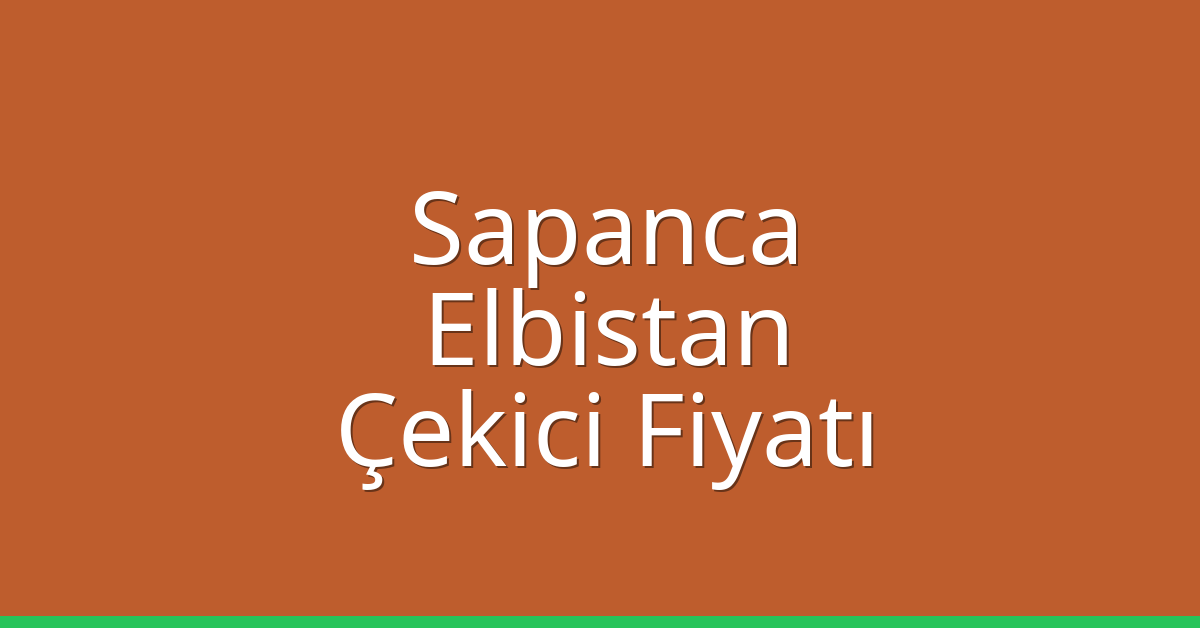 Sapanca – Elbistan Çekici Fiyatı