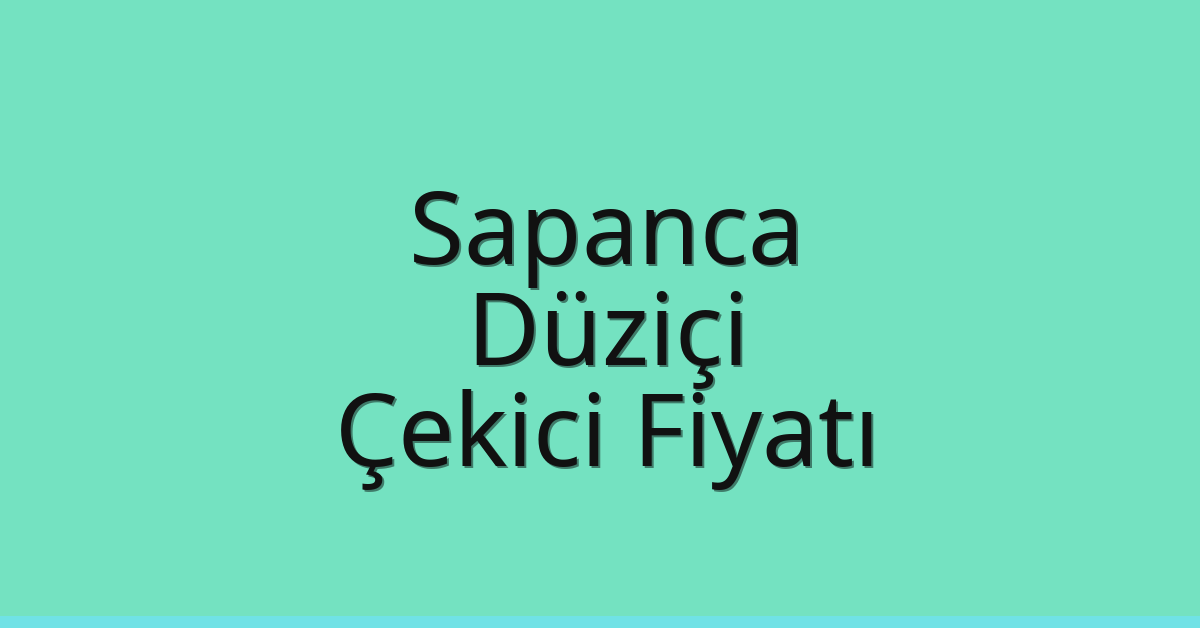 Sapanca – Düziçi Çekici Fiyatı