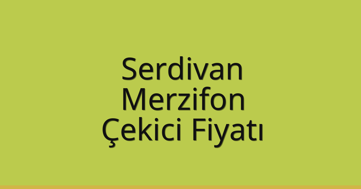 Serdivan – Merzifon Çekici Fiyatı