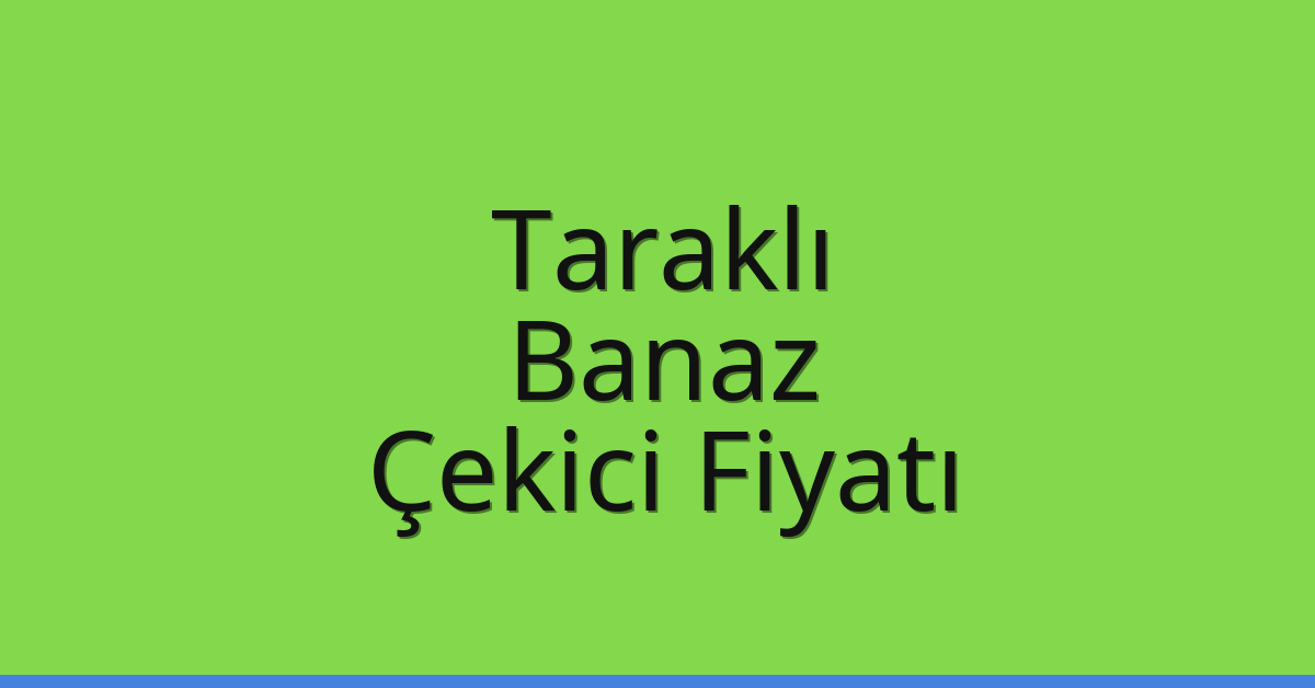 Taraklı – Banaz Çekici Fiyatı