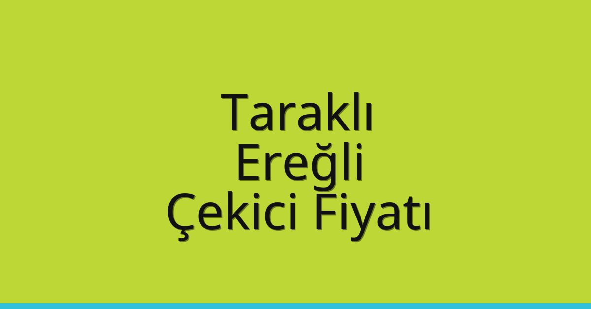 Taraklı – Ereğli Çekici Fiyatı