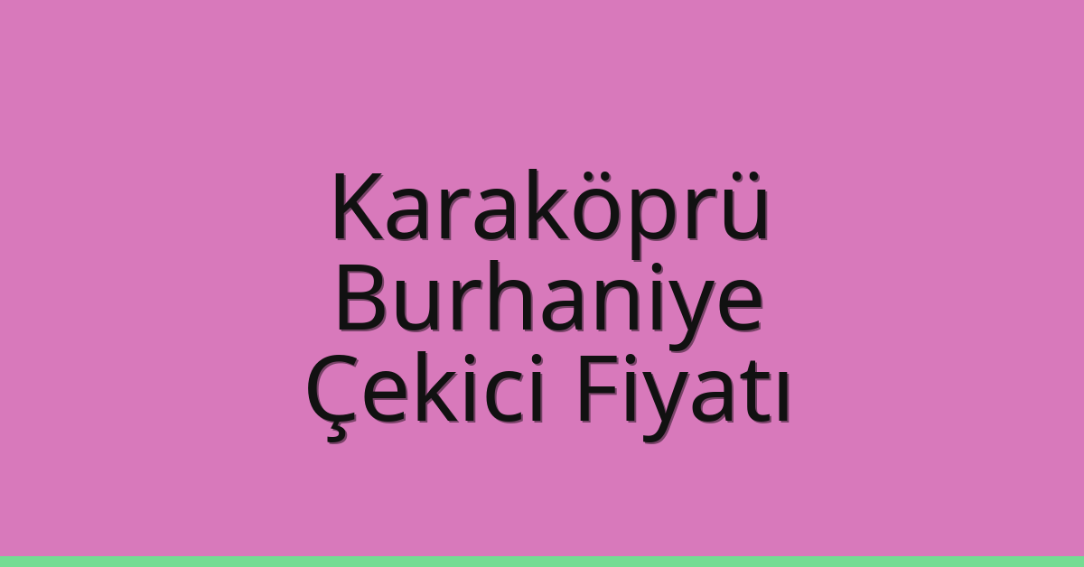 Karaköprü – Burhaniye Çekici Fiyatı