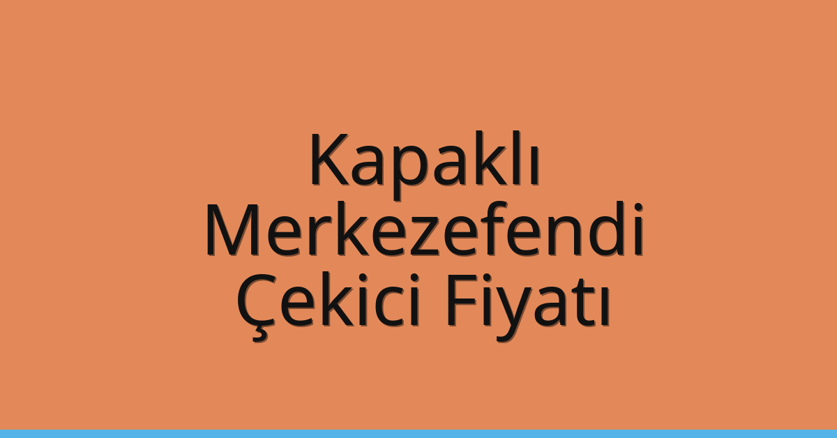 Kapaklı – Merkezefendi Çekici Fiyatı