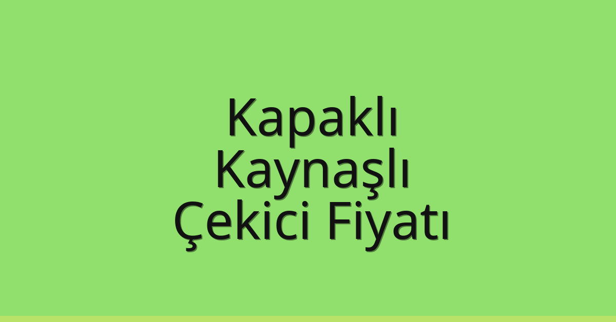 Kapaklı – Kaynaşlı Çekici Fiyatı