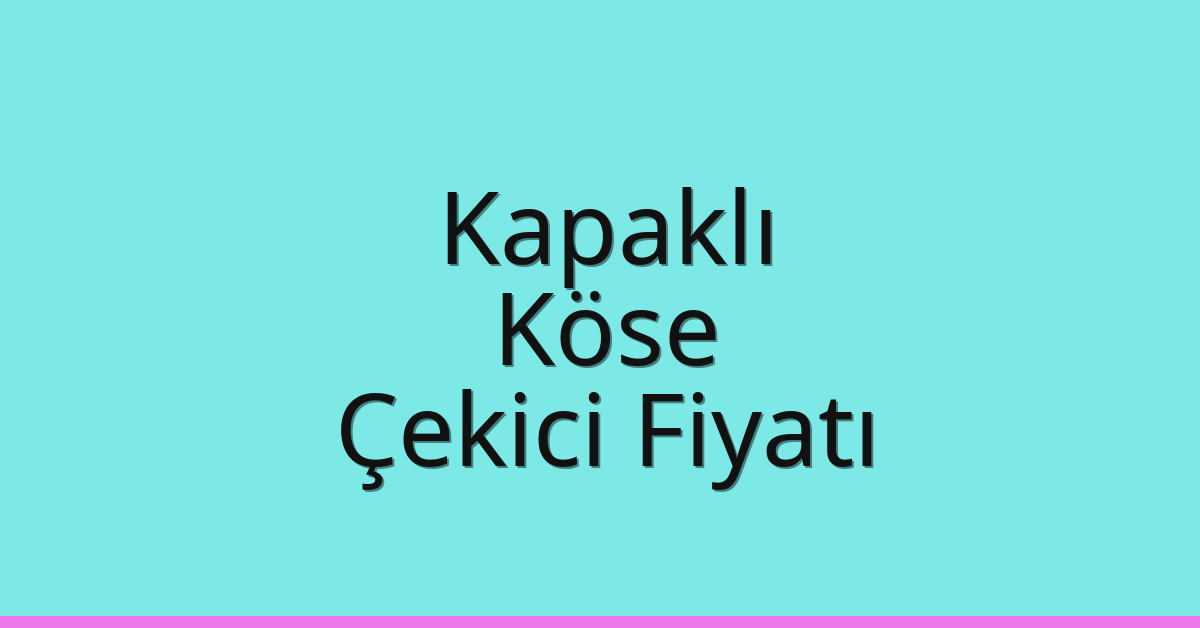 Kapaklı – Köse Çekici Fiyatı