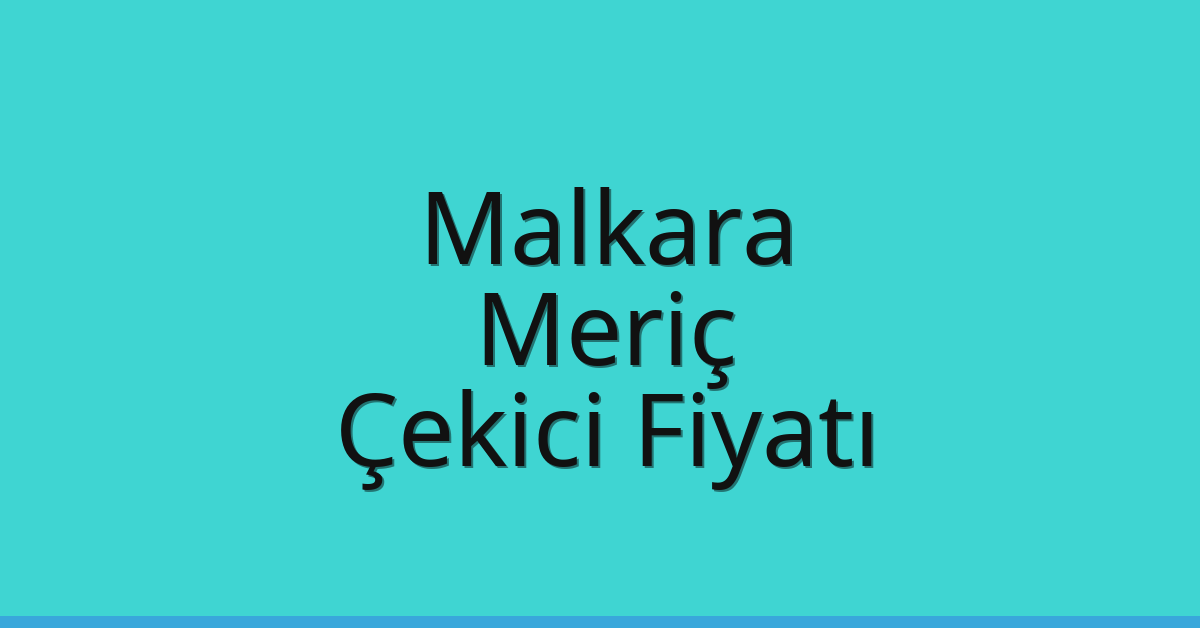 Malkara – Meriç Çekici Fiyatı