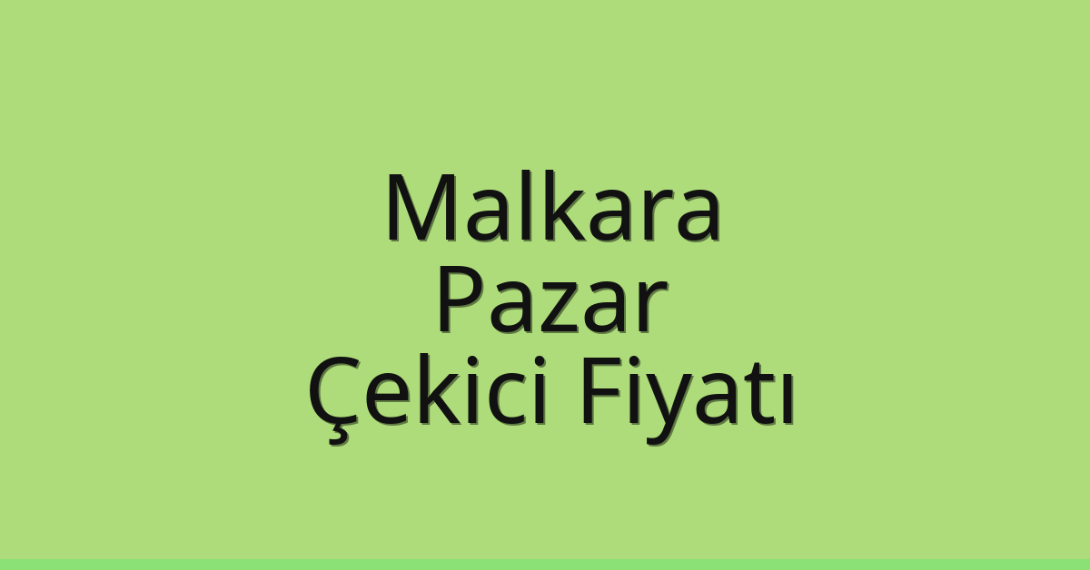 Malkara – Pazar Çekici Fiyatı
