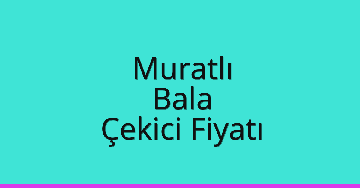 Muratlı – Bala Çekici Fiyatı