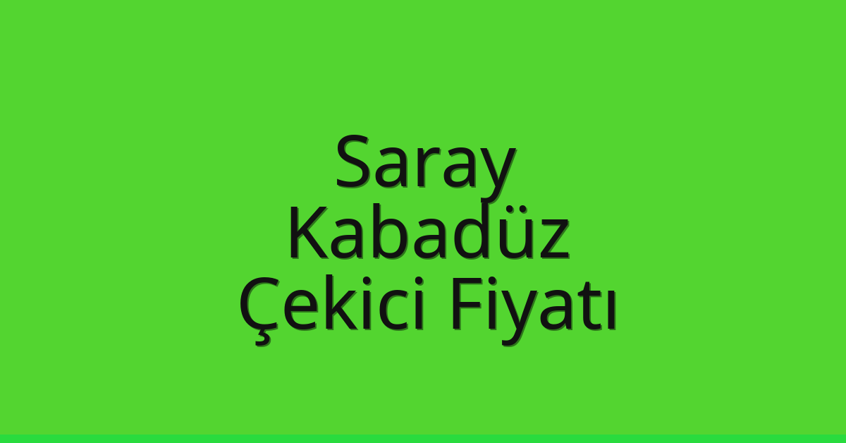 Saray – Kabadüz Çekici Fiyatı