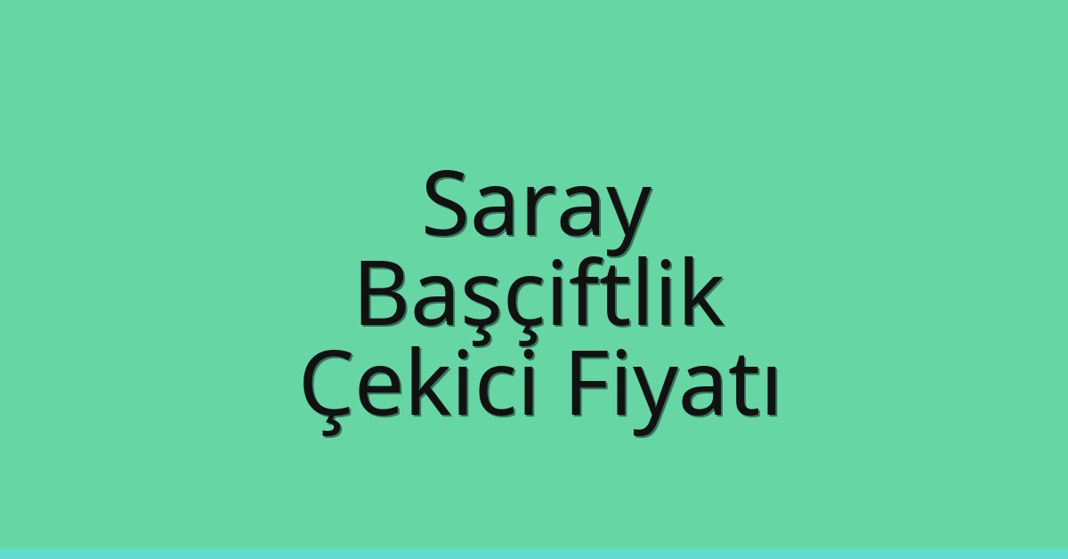 Saray – Başçiftlik Çekici Fiyatı