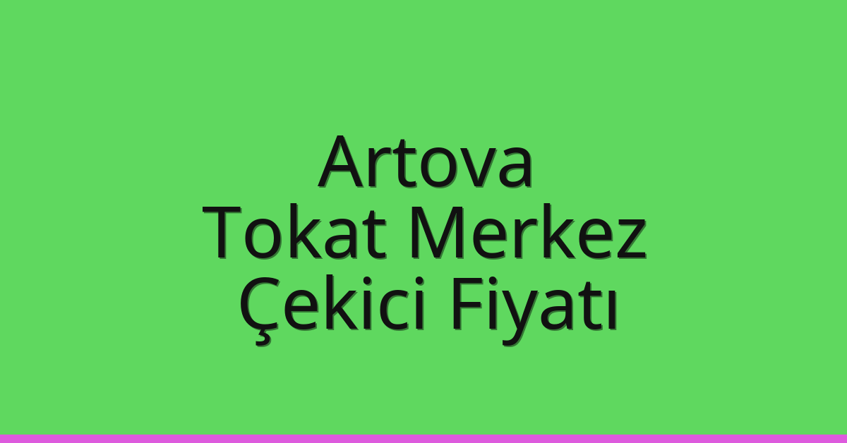 Artova – Tokat Merkez Çekici Fiyatı
