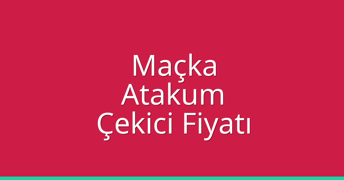 Maçka – Atakum Çekici Fiyatı