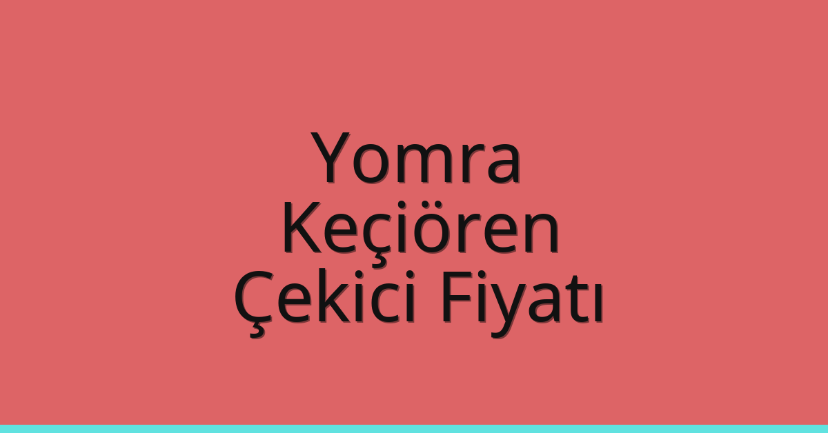 Yomra – Keçiören Çekici Fiyatı