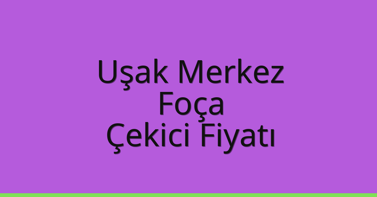 Uşak Merkez – Foça Çekici Fiyatı