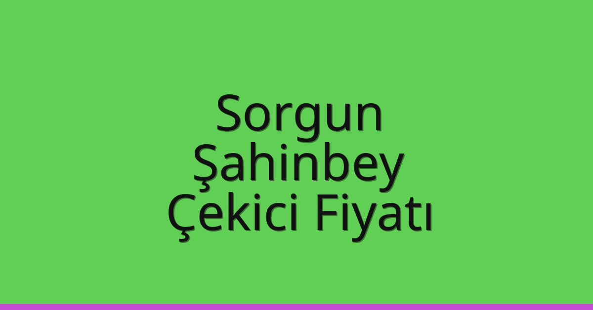 Sorgun – Şahinbey Çekici Fiyatı