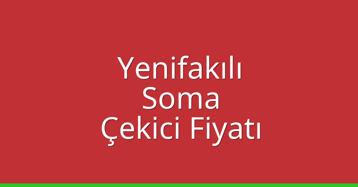Yenifakılı – Soma Çekici Fiyatı